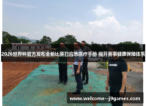 2026世界杯官方发布全新比赛日应急医疗手册 提升赛事健康保障体系 2026世界杯官方发布全新比赛日应急医疗手册 提升赛事健康保障体系