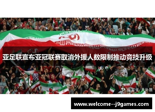 亚足联宣布亚冠联赛取消外援人数限制推动竞技升级 亚足联宣布亚冠联赛取消外援人数限制推动竞技升级