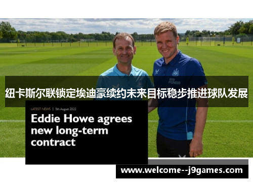 纽卡斯尔联锁定埃迪豪续约未来目标稳步推进球队发展 纽卡斯尔联锁定埃迪豪续约未来目标稳步推进球队发展