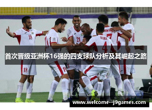 首次晋级亚洲杯16强的四支球队分析及其崛起之路