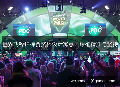 世界飞镖锦标赛奖杯设计寓意,象征精准与坚持 世界飞镖锦标赛奖杯设计寓意,象征精准与坚持